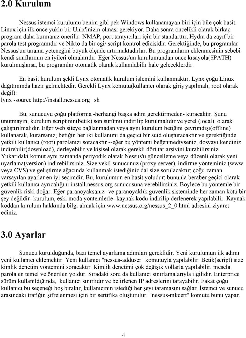 script kontrol edicisidir. Gerektiğinde, bu programlar Nessus'un tarama yeteneğini büyük ölçüde artırmaktadırlar. Bu programların eklenmesinin sebebi kendi sınıflarının en iyileri olmalarıdır.