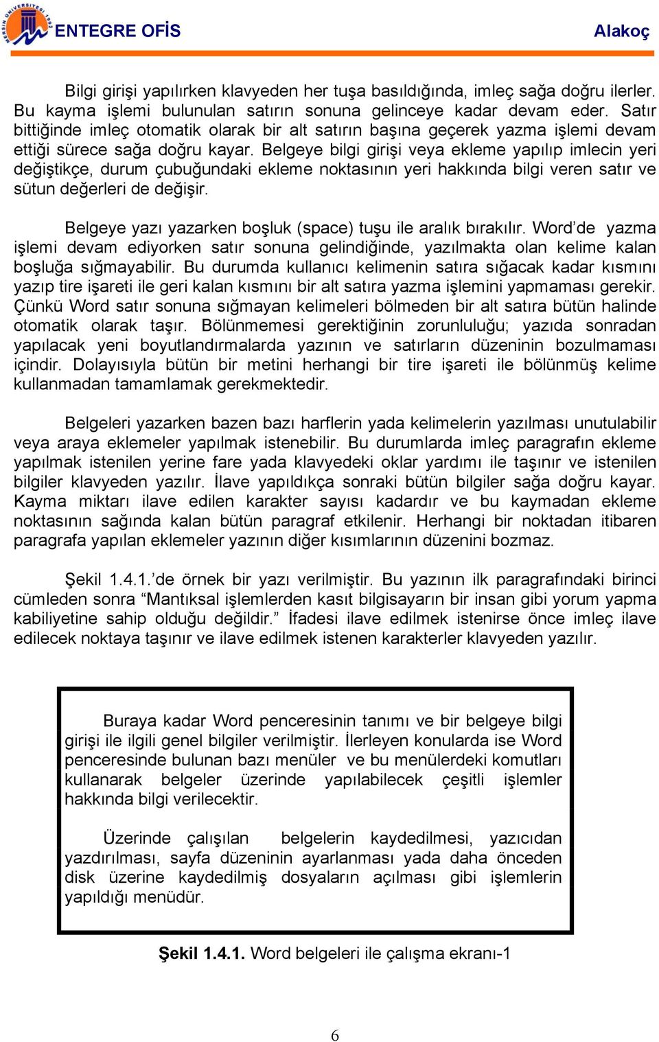 Belgeye bilgi girişi veya ekleme yapılıp imlecin yeri değiştikçe, durum çubuğundaki ekleme noktasının yeri hakkında bilgi veren satır ve sütun değerleri de değişir.