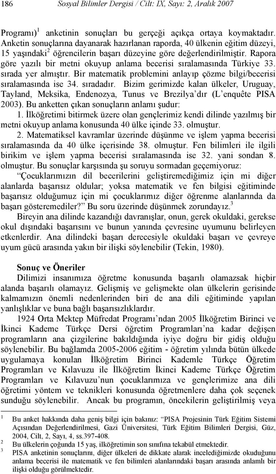 Rapora göre yazılı bir metni okuyup anlama becerisi sıralamasında Türkiye 33. sırada yer almıştır. Bir matematik problemini anlayıp çözme bilgi/becerisi sıralamasında ise 34. sıradadır.