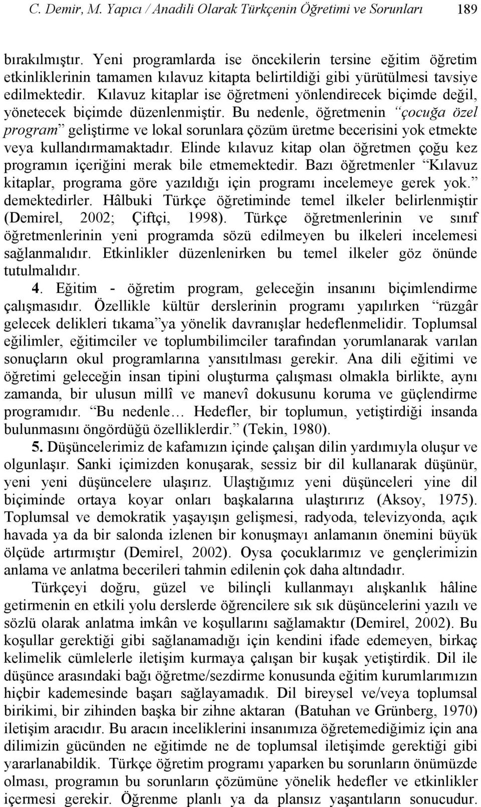 Kılavuz kitaplar ise öğretmeni yönlendirecek biçimde değil, yönetecek biçimde düzenlenmiştir.