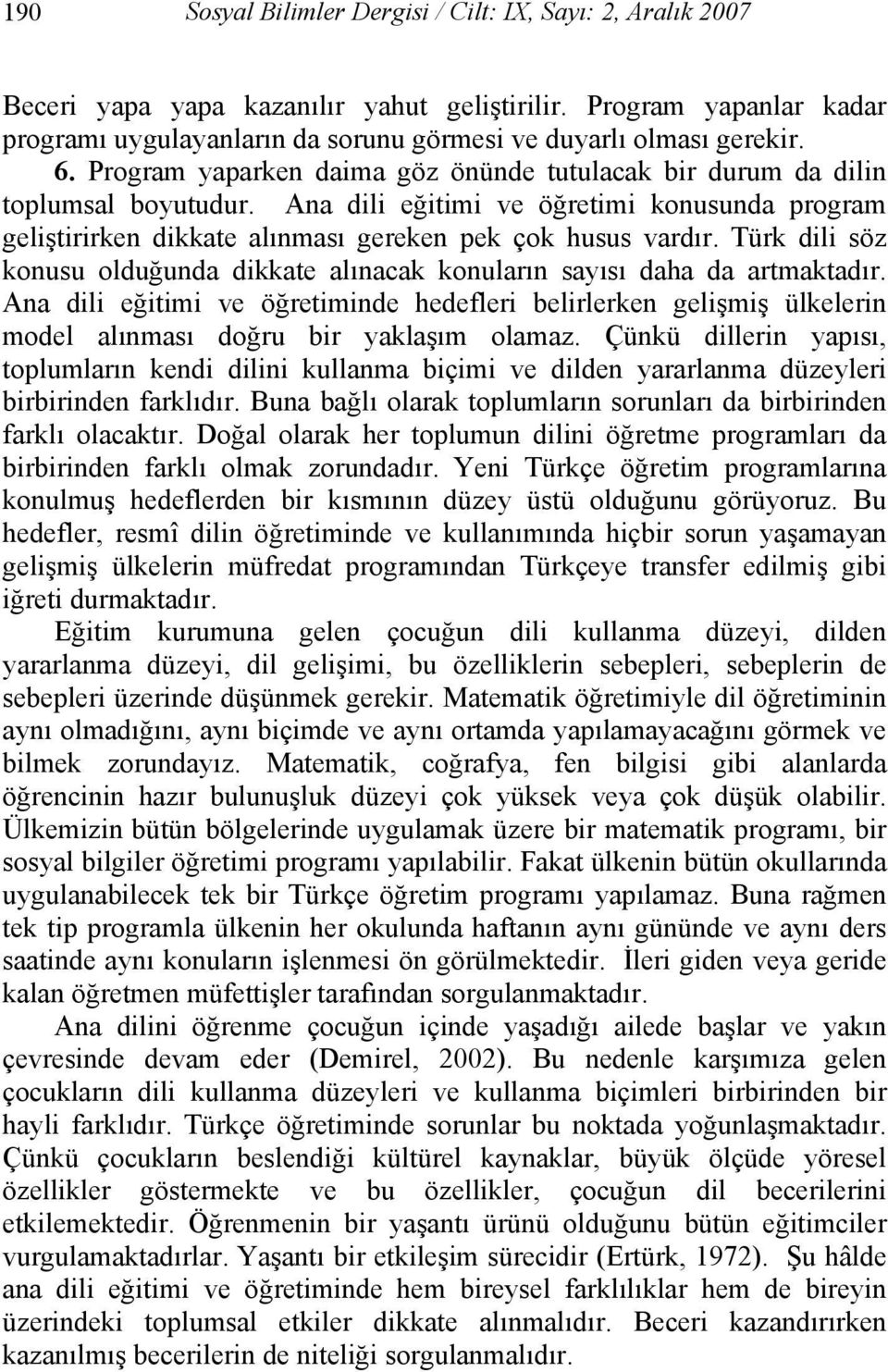 Türk dili söz konusu olduğunda dikkate alınacak konuların sayısı daha da artmaktadır. Ana dili eğitimi ve öğretiminde hedefleri belirlerken gelişmiş ülkelerin model alınması doğru bir yaklaşım olamaz.