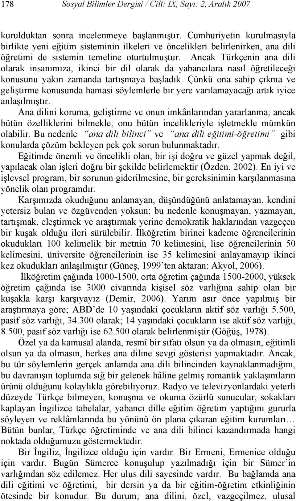 Ancak Türkçenin ana dili olarak insanımıza, ikinci bir dil olarak da yabancılara nasıl öğretileceği konusunu yakın zamanda tartışmaya başladık.