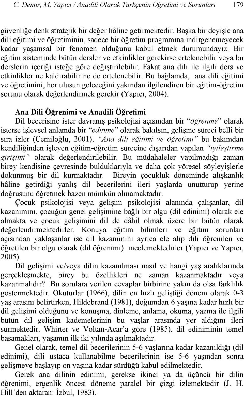 Bir eğitim sisteminde bütün dersler ve etkinlikler gerekirse ertelenebilir veya bu derslerin içeriği isteğe göre değiştirilebilir.