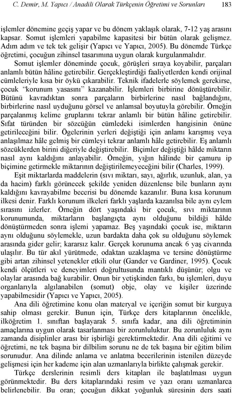 Bu dönemde Türkçe öğretimi, çocuğun zihinsel tasarımına uygun olarak kurgulanmalıdır. Somut işlemler döneminde çocuk, görüşleri sıraya koyabilir, parçaları anlamlı bütün hâline getirebilir.