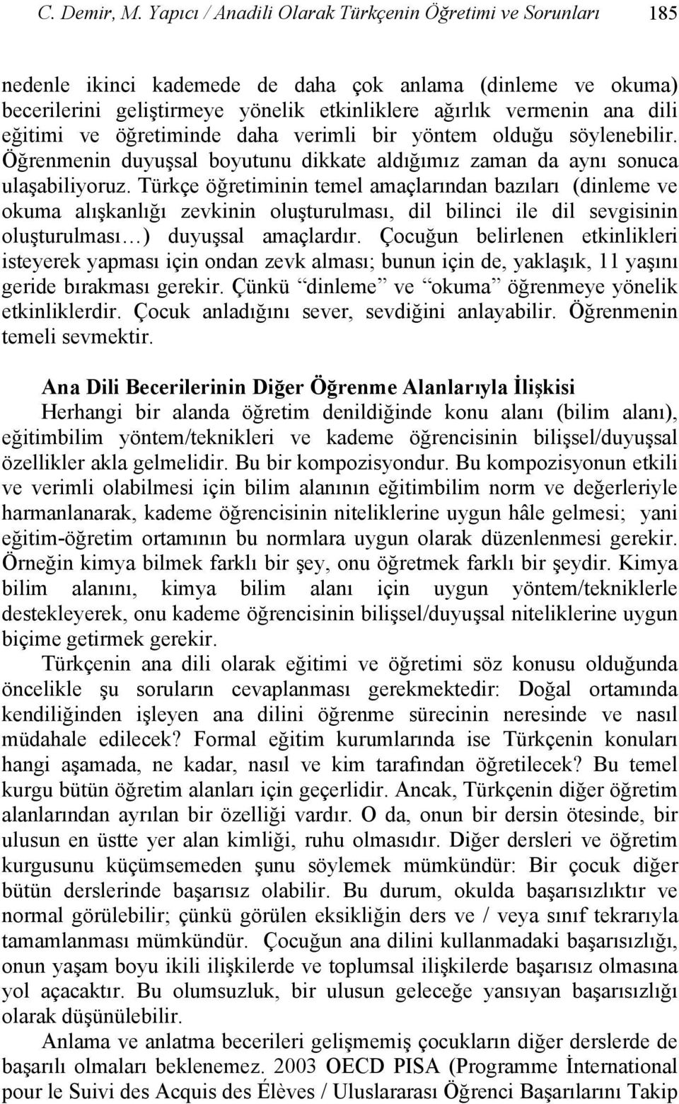 eğitimi ve öğretiminde daha verimli bir yöntem olduğu söylenebilir. Öğrenmenin duyuşsal boyutunu dikkate aldığımız zaman da aynı sonuca ulaşabiliyoruz.