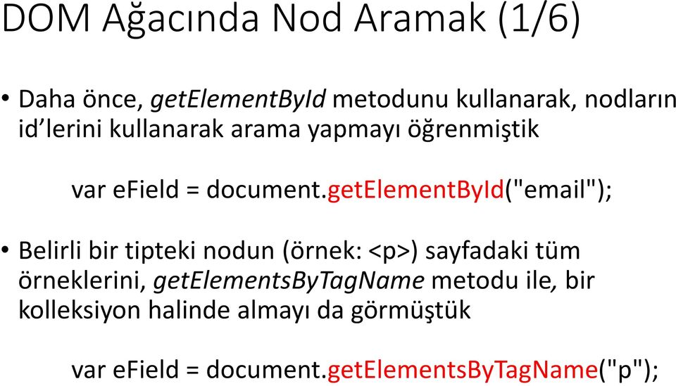 getelementbyid("email"); Belirli bir tipteki nodun (örnek: <p>) sayfadaki tüm örneklerini,