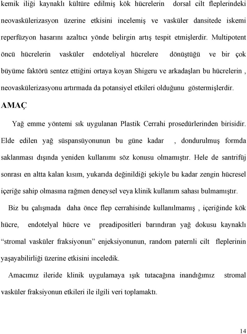 Multipotent öncü hücrelerin vasküler endoteliyal hücrelere dönüştüğü ve bir çok büyüme faktörü sentez ettiğini ortaya koyan Shigeru ve arkadaşlarõ bu hücrelerin, neovaskülerizasyonu artõrmada da