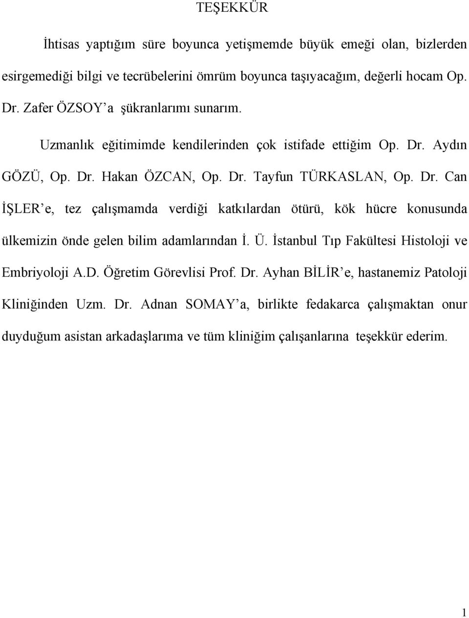 Aydõn GÖZÜ, Op. Dr. Hakan ÖZCAN, Op. Dr. Tayfun TÜRKASLAN, Op. Dr. Can İŞLER e, tez çalõşmamda verdiği katkõlardan ötürü, kök hücre konusunda ülkemizin önde gelen bilim adamlarõndan İ.