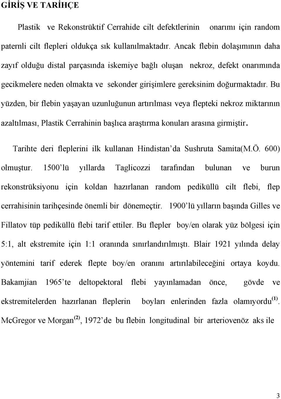 Bu yüzden, bir flebin yaşayan uzunluğunun artõrõlmasõ veya flepteki nekroz miktarõnõn azaltõlmasõ, Plastik Cerrahinin başlõca araştõrma konularõ arasõna girmiştir.