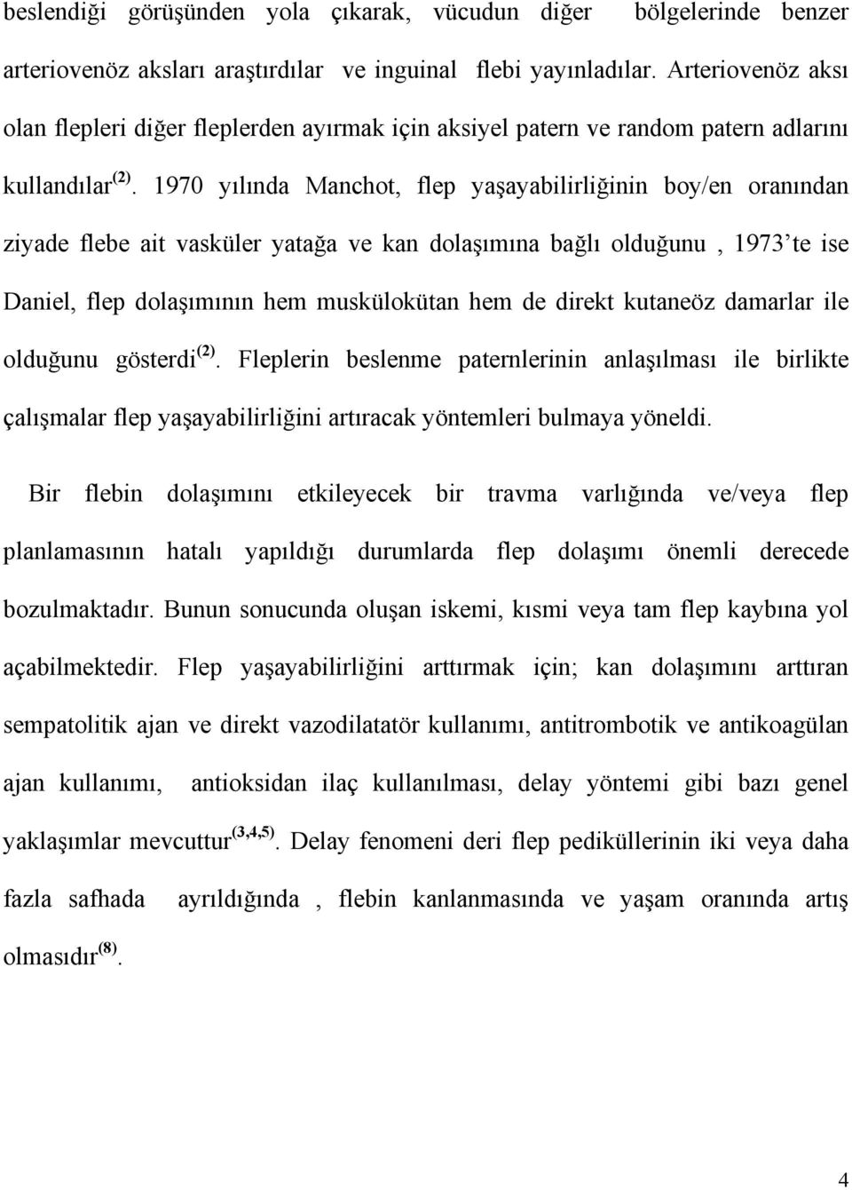 1970 yõlõnda Manchot, flep yaşayabilirliğinin boy/en oranõndan ziyade flebe ait vasküler yatağa ve kan dolaşõmõna bağlõ olduğunu, 1973 te ise Daniel, flep dolaşõmõnõn hem muskülokütan hem de direkt