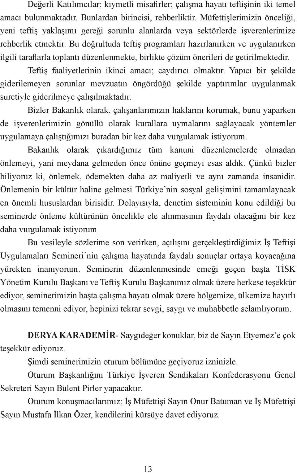 Bu doğrultuda teftiş programları hazırlanırken ve uygulanırken ilgili taraflarla toplantı düzenlenmekte, birlikte çözüm önerileri de getirilmektedir.