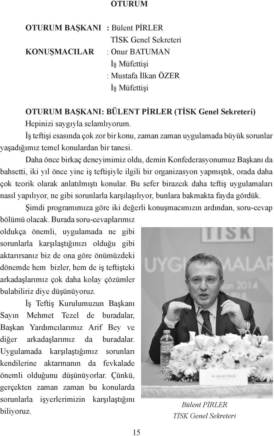 Daha önce birkaç deneyimimiz oldu, demin Konfederasyonumuz Başkanı da bahsetti, iki yıl önce yine iş teftişiyle ilgili bir organizasyon yapmıştık, orada daha çok teorik olarak anlatılmıştı konular.