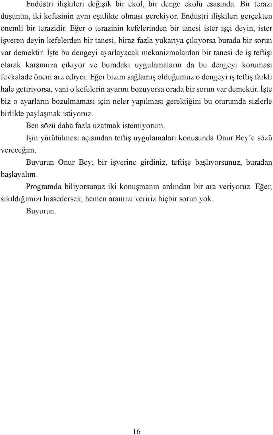 İşte bu dengeyi ayarlayacak mekanizmalardan bir tanesi de iş teftişi olarak karşımıza çıkıyor ve buradaki uygulamaların da bu dengeyi koruması fevkalade önem arz ediyor.