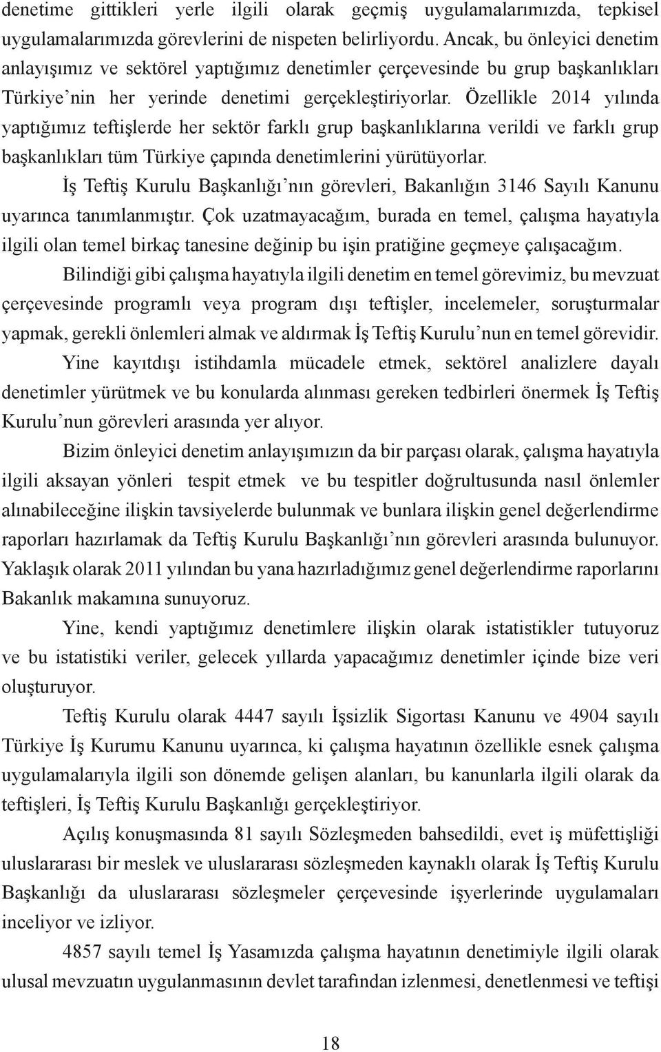 Özellikle 2014 yılında yaptığımız teftişlerde her sektör farklı grup başkanlıklarına verildi ve farklı grup başkanlıkları tüm Türkiye çapında denetimlerini yürütüyorlar.