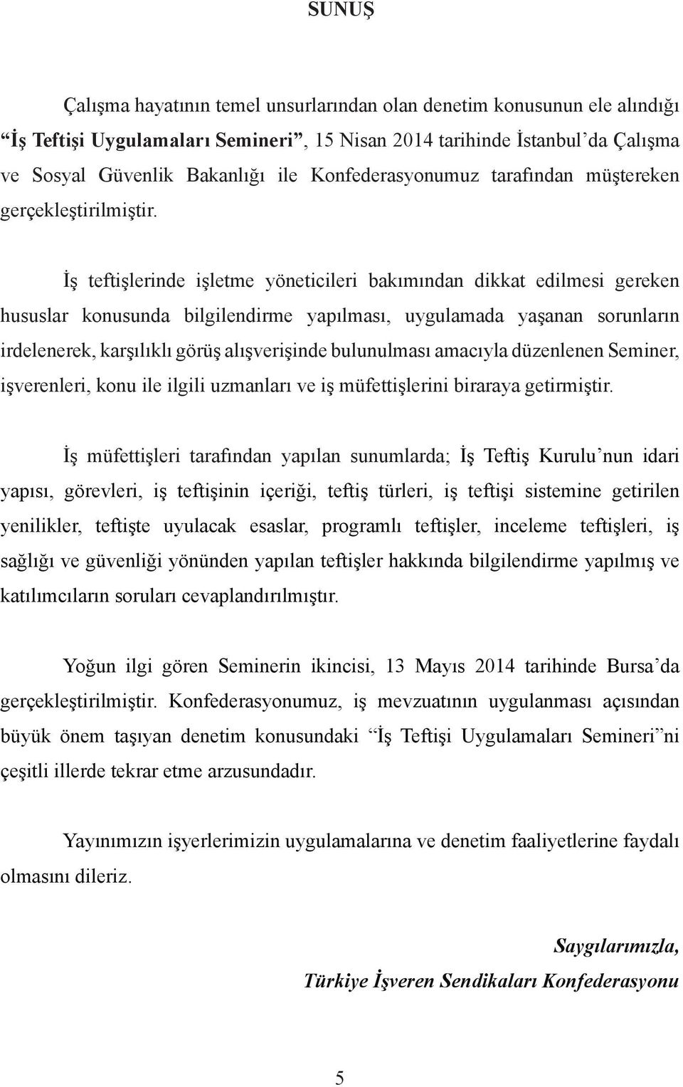 İş teftişlerinde işletme yöneticileri bakımından dikkat edilmesi gereken hususlar konusunda bilgilendirme yapılması, uygulamada yaşanan sorunların irdelenerek, karşılıklı görüş alışverişinde