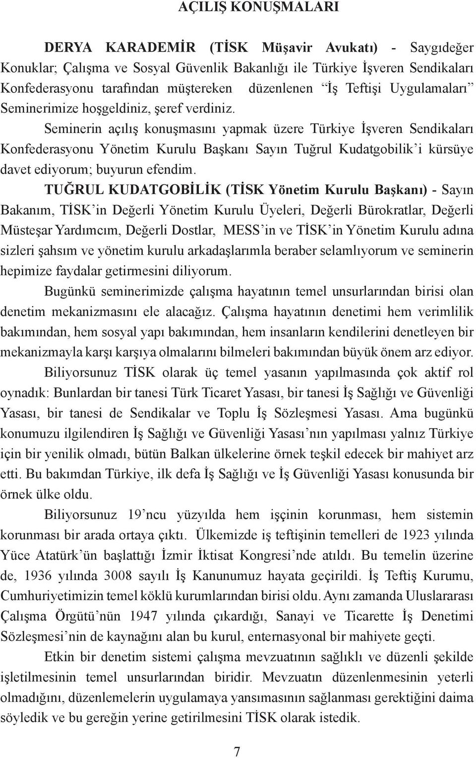 Seminerin açılış konuşmasını yapmak üzere Türkiye İşveren Sendikaları Konfederasyonu Yönetim Kurulu Başkanı Sayın Tuğrul Kudatgobilik i kürsüye davet ediyorum; buyurun efendim.