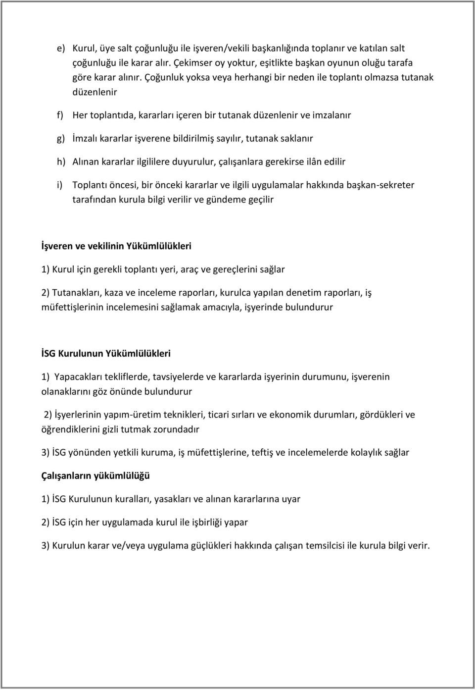 tutanak saklanır h) Alınan kararlar ilgililere duyurulur, çalışanlara gerekirse ilân edilir i) Toplantı öncesi, bir önceki kararlar ve ilgili uygulamalar hakkında başkan-sekreter tarafından kurula