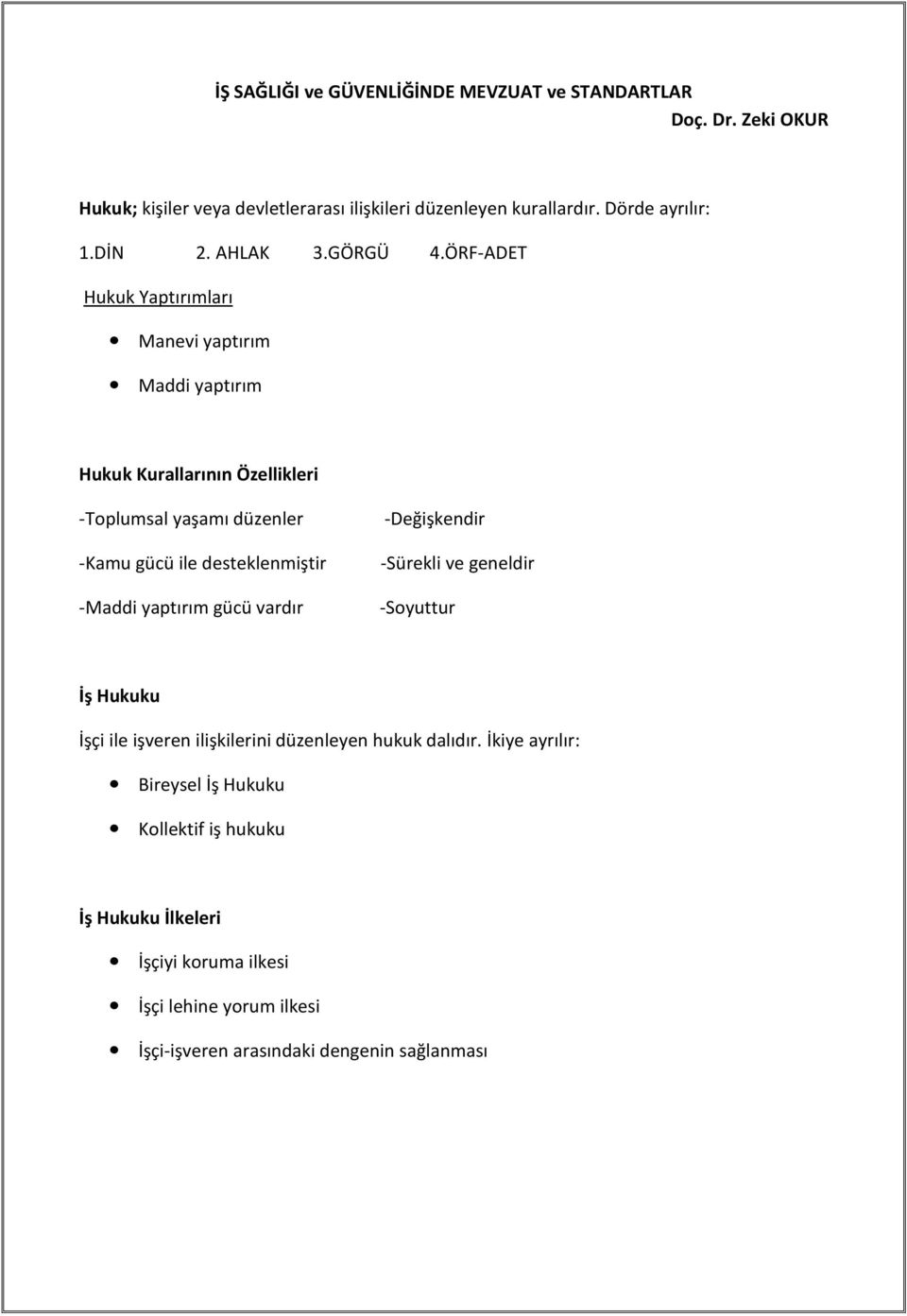 ÖRF-ADET Hukuk Yaptırımları Manevi yaptırım Maddi yaptırım Hukuk Kurallarının Özellikleri -Toplumsal yaşamı düzenler -Kamu gücü ile desteklenmiştir -Maddi