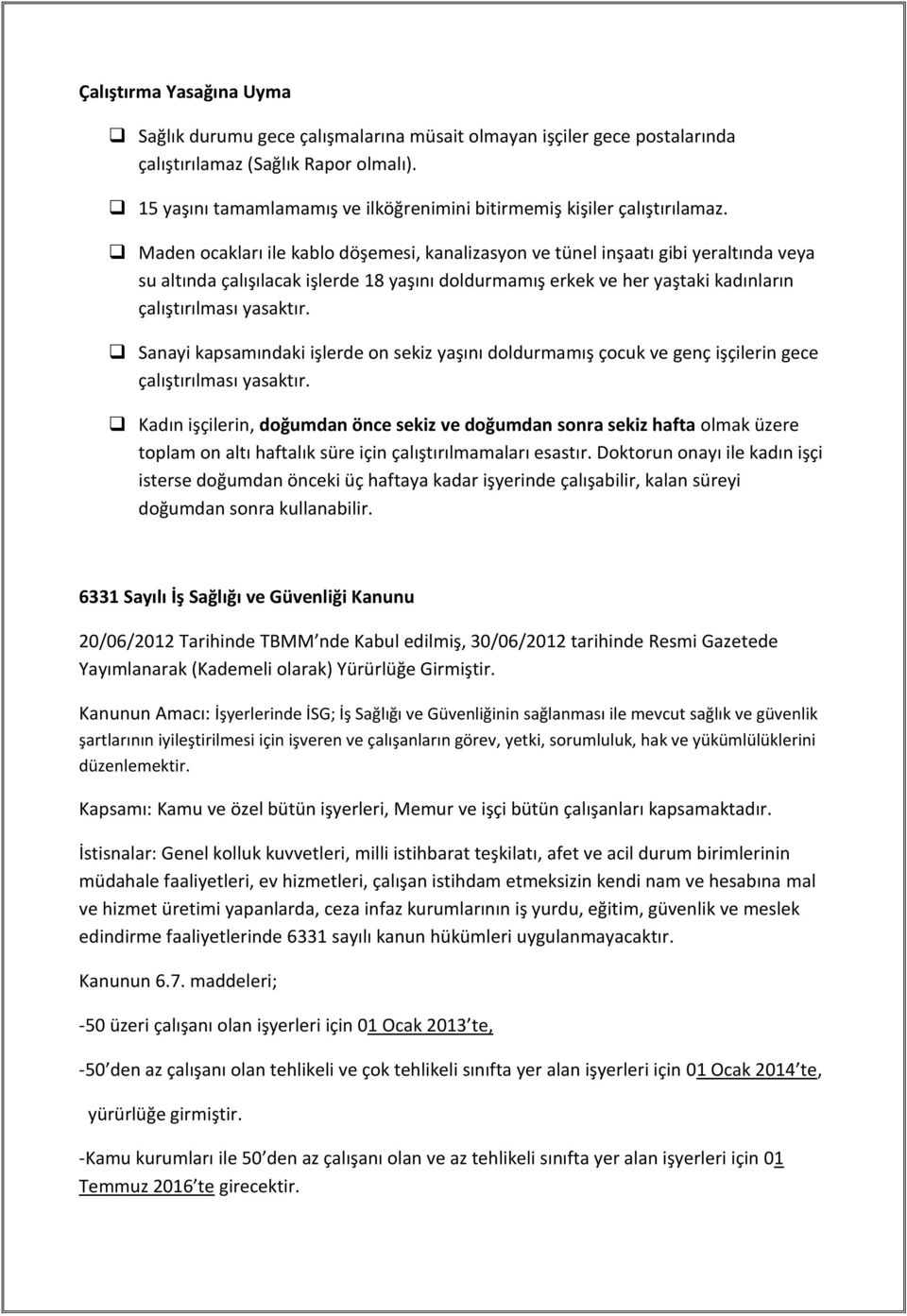 Maden ocakları ile kablo döşemesi, kanalizasyon ve tünel inşaatı gibi yeraltında veya su altında çalışılacak işlerde 18 yaşını doldurmamış erkek ve her yaştaki kadınların çalıştırılması yasaktır.