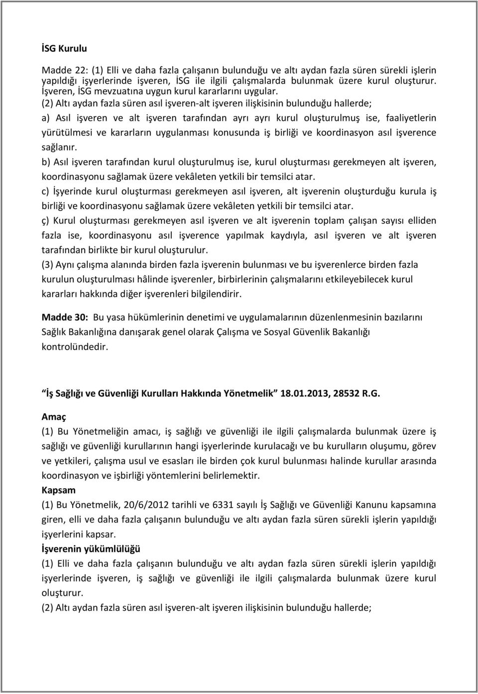 (2) Altı aydan fazla süren asıl işveren-alt işveren ilişkisinin bulunduğu hallerde; a) Asıl işveren ve alt işveren tarafından ayrı ayrı kurul oluşturulmuş ise, faaliyetlerin yürütülmesi ve kararların