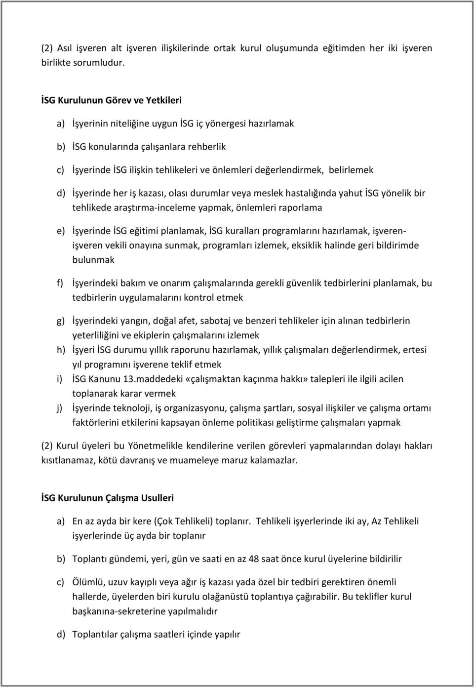 belirlemek d) İşyerinde her iş kazası, olası durumlar veya meslek hastalığında yahut İSG yönelik bir tehlikede araştırma-inceleme yapmak, önlemleri raporlama e) İşyerinde İSG eğitimi planlamak, İSG