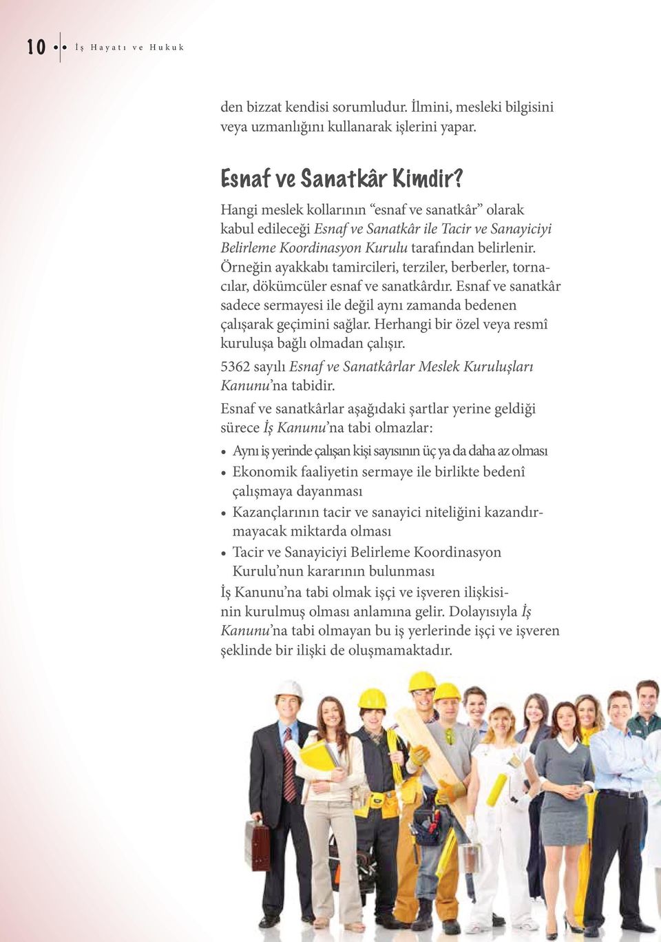 Örneğin ayakkabı tamircileri, terziler, berberler, tornacılar, dökümcüler esnaf ve sanatkârdır. Esnaf ve sanatkâr sadece sermayesi ile değil aynı zamanda bedenen çalışarak geçimini sağlar.