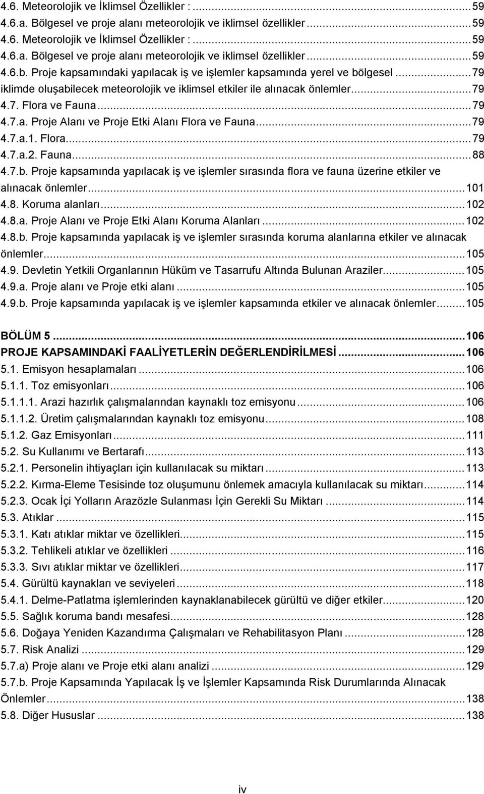 .. 79 4.7.a.1. Flora... 79 4.7.a.β. Fauna... 88 4.7.b. Proje kapsamında yapılacak iş ve işlemler sırasında flora ve fauna üzerine etkiler ve alınacak önlemler... 101 4.8. Koruma alanları... 10β 4.8.a. Proje Alanı ve Proje Etki Alanı Koruma Alanları.