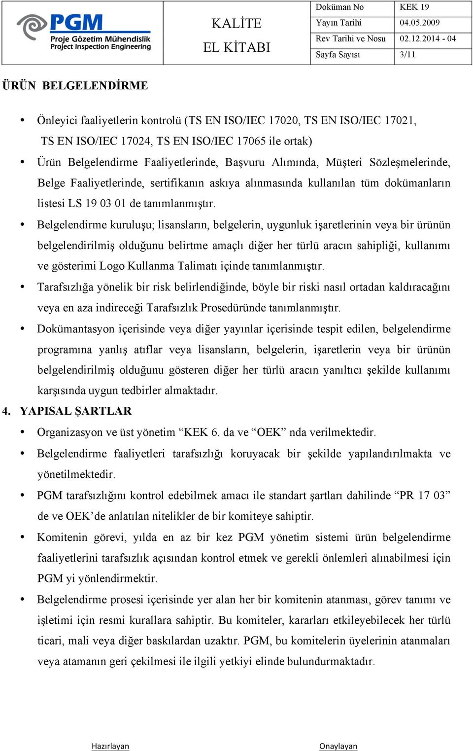 Belgelendirme kuruluşu; lisansların, belgelerin, uygunluk işaretlerinin veya bir ürünün belgelendirilmiş olduğunu belirtme amaçlı diğer her türlü aracın sahipliği, kullanımı ve gösterimi Logo