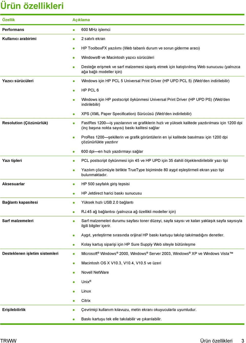 PCL 5) (Web'den indirilebilir) HP PCL 6 Windows için HP postscript öykünmesi Universal Print Driver (HP UPD PS) (Web'den indirilebilir) XPS (XML Paper Specification) Sürücüsü (Web'den indirilebilir)