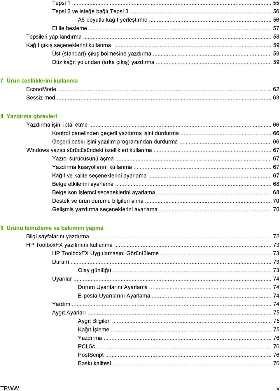 .. 63 8 Yazdırma görevleri Yazdırma işini iptal etme... 66 Kontrol panelinden geçerli yazdırma işini durdurma... 66 Geçerli baskı işini yazılım programından durdurma.