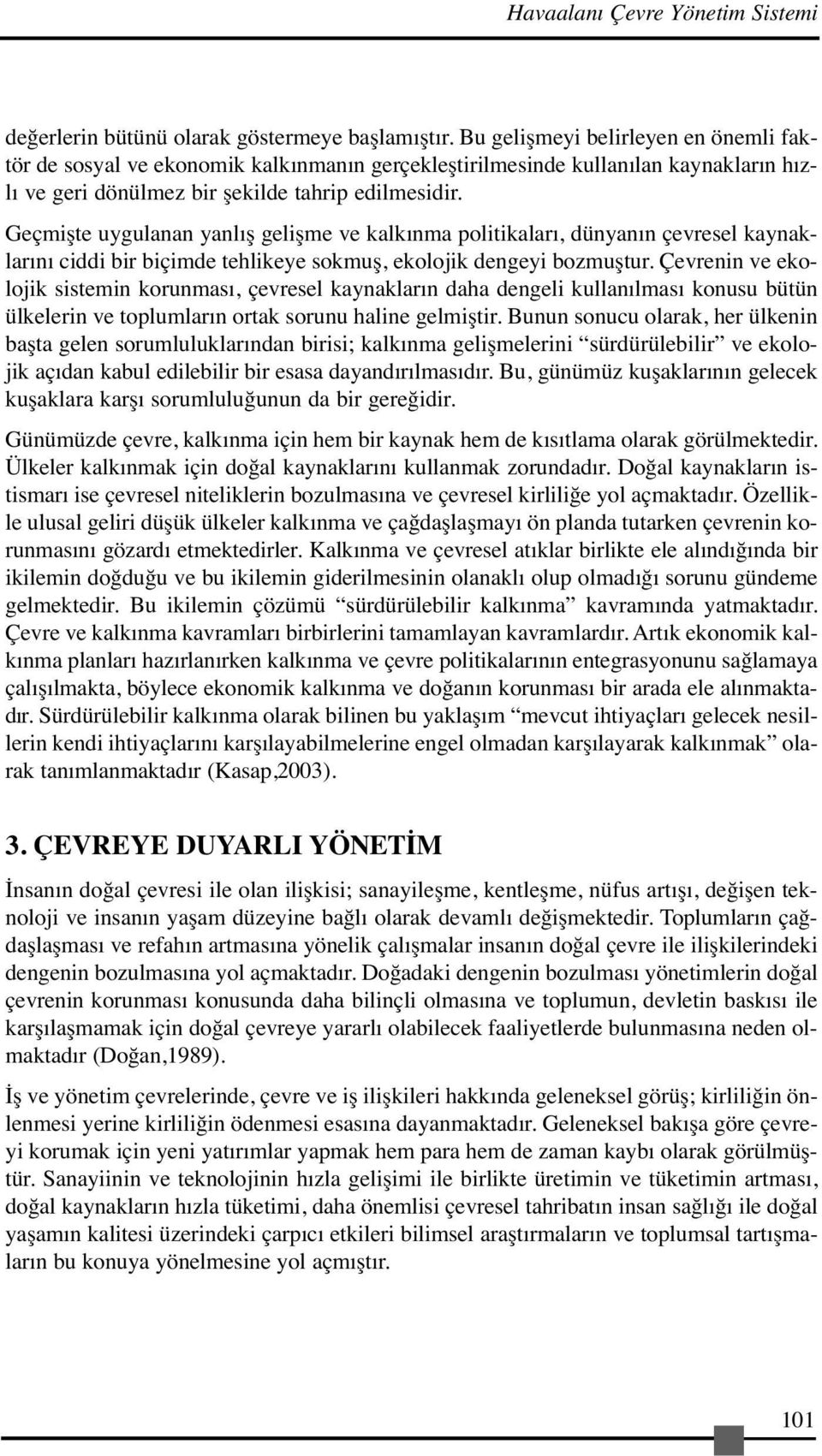 Geçmişte uygulanan yanlış gelişme ve kalkınma politikaları, dünyanın çevresel kaynaklarını ciddi bir biçimde tehlikeye sokmuş, ekolojik dengeyi bozmuştur.