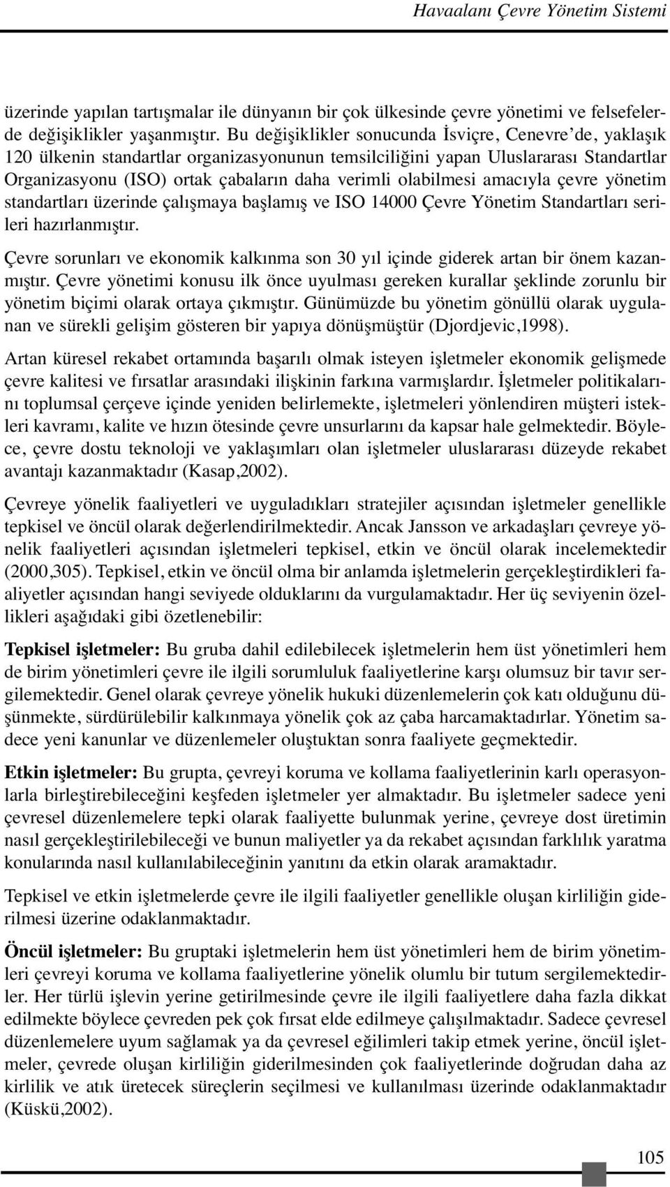 olabilmesi amacıyla çevre yönetim standartları üzerinde çalışmaya başlamış ve ISO 14000 Çevre Yönetim Standartları serileri hazırlanmıştır.