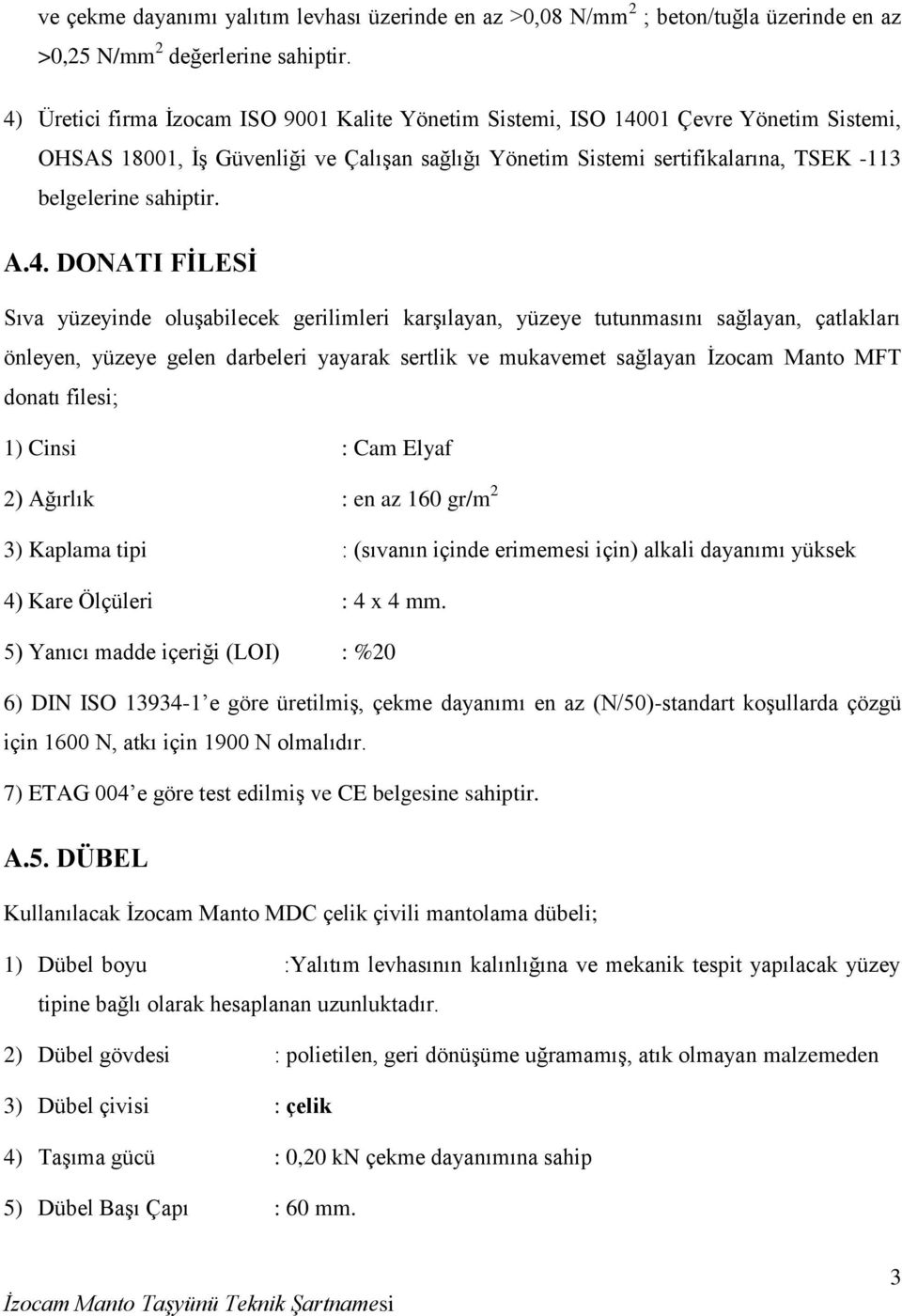 A.4. DONATI FİLESİ Sıva yüzeyinde oluşabilecek gerilimleri karşılayan, yüzeye tutunmasını sağlayan, çatlakları önleyen, yüzeye gelen darbeleri yayarak sertlik ve mukavemet sağlayan İzocam Manto MFT