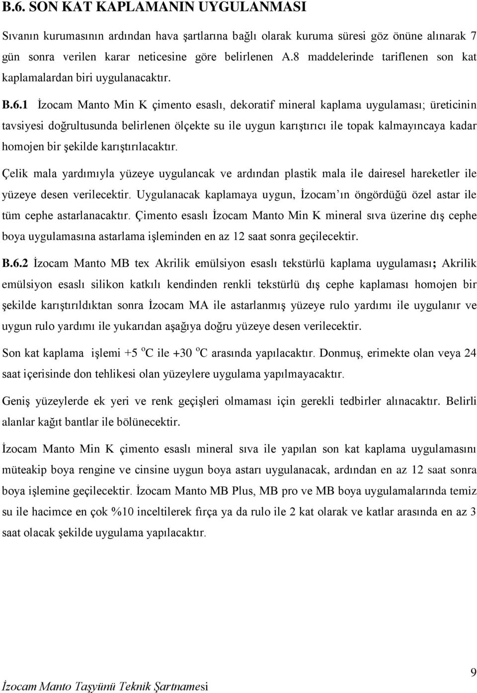 1 İzocam Manto Min K çimento esaslı, dekoratif mineral kaplama uygulaması; üreticinin tavsiyesi doğrultusunda belirlenen ölçekte su ile uygun karıştırıcı ile topak kalmayıncaya kadar homojen bir