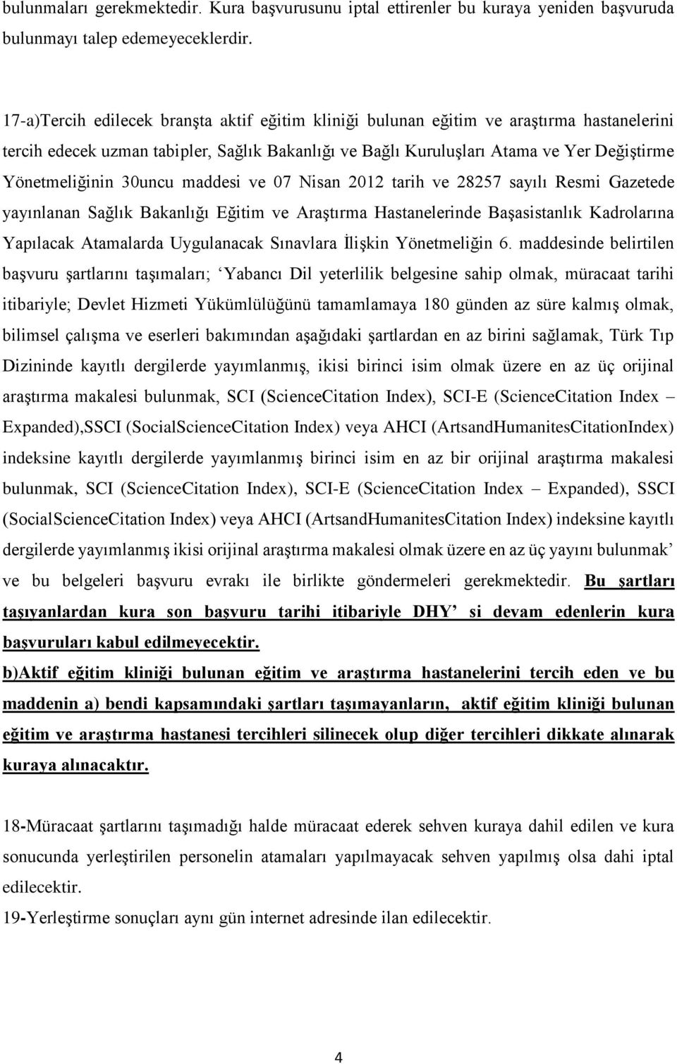 30uncu maddesi ve 07 Nisan 2012 tarih ve 28257 sayılı Resmi Gazetede yayınlanan Sağlık Bakanlığı Eğitim ve Araştırma Hastanelerinde Başasistanlık Kadrolarına Yapılacak Atamalarda Uygulanacak