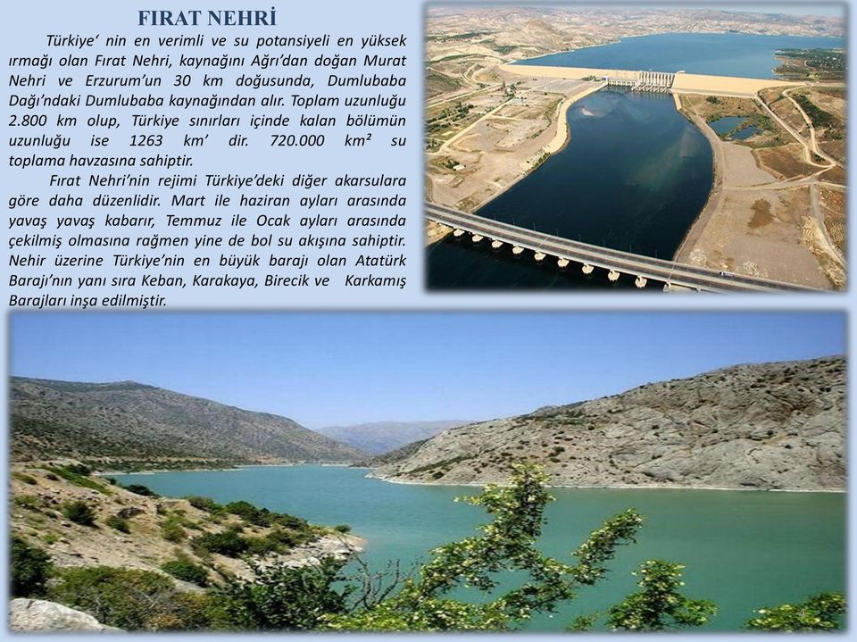 Fırat Nehri nin rejimi Türkiye deki diğer akarsulara göre daha düzenlidir.