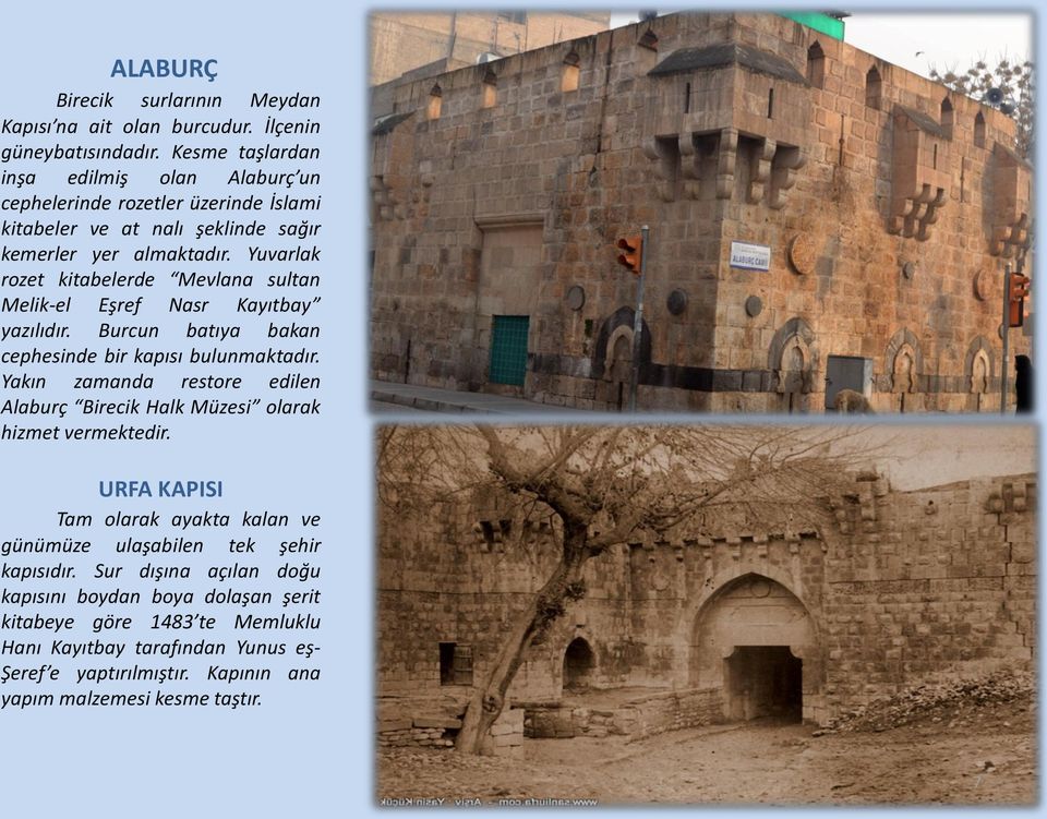Yuvarlak rozet kitabelerde Mevlana sultan Melik-el Eşref Nasr Kayıtbay yazılıdır. Burcun batıya bakan cephesinde bir kapısı bulunmaktadır.