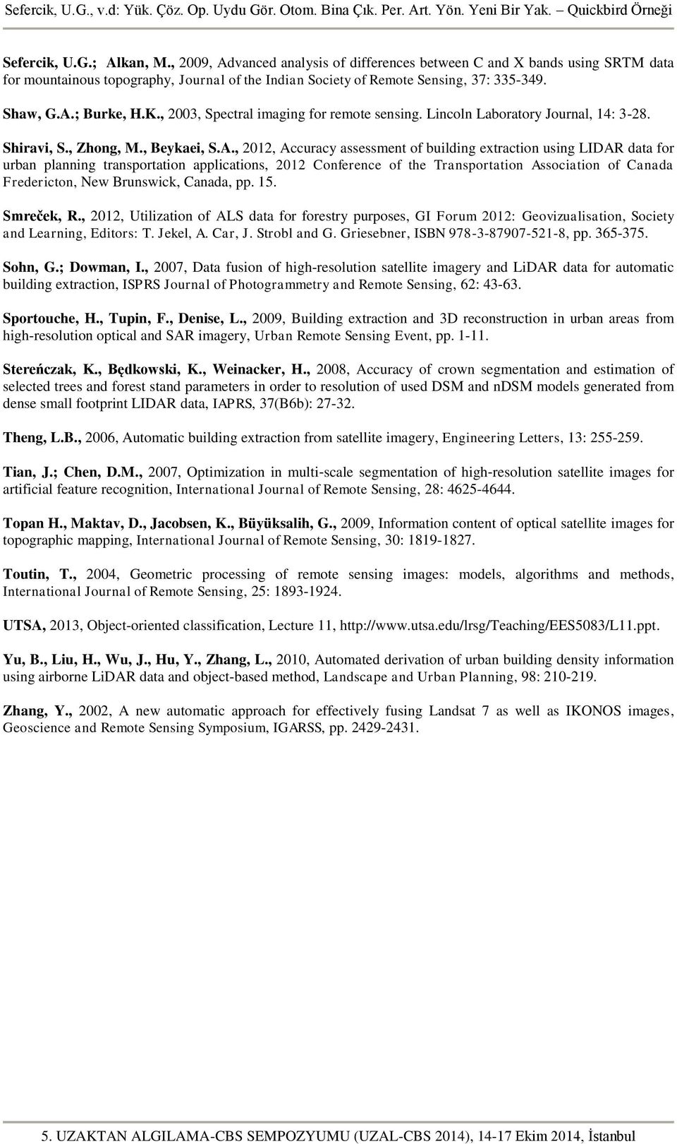 ; Burke, H.K., 2003, Spectral imaging for remote sensing. Lincoln Laboratory Journal, 14: 3-28. Shiravi, S., Zhong, M., Beykaei, S.A.