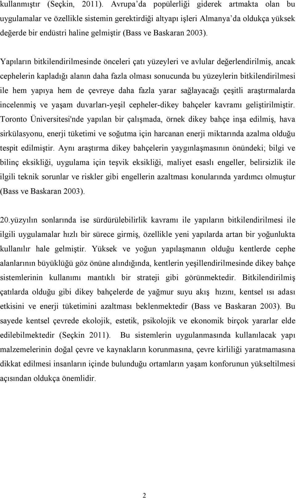 Yapıların bitkilendirilmesinde önceleri çatı yüzeyleri ve avlular değerlendirilmiş, ancak cephelerin kapladığı alanın daha fazla olması sonucunda bu yüzeylerin bitkilendirilmesi ile hem yapıya hem de