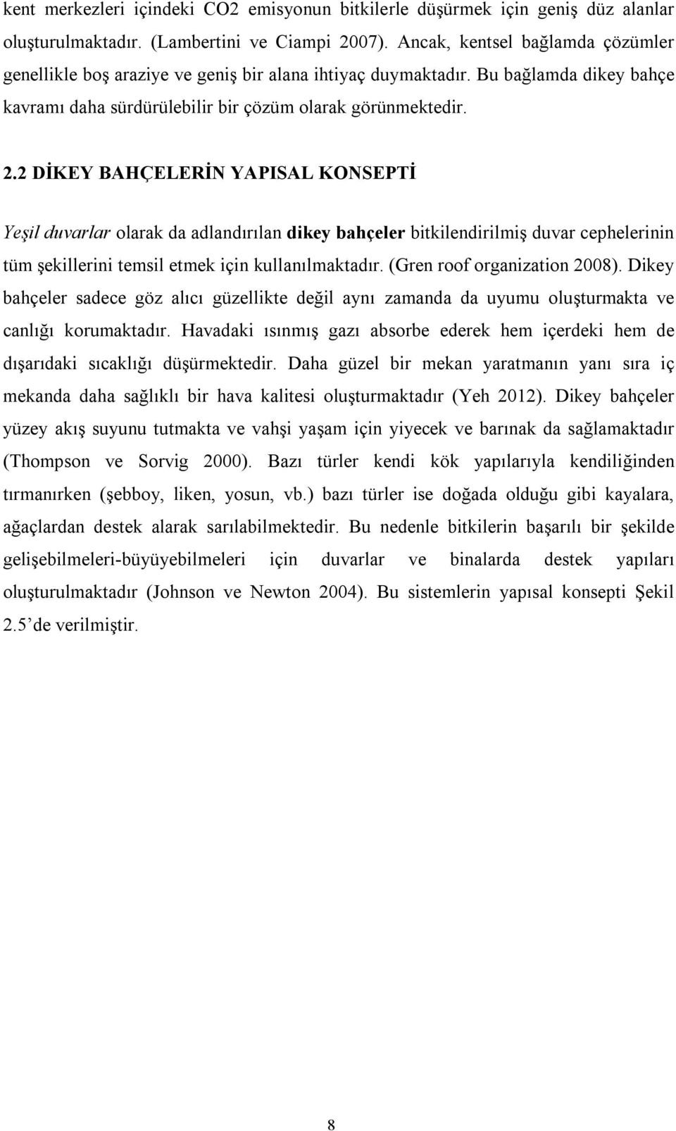 2 DİKEY BAHÇELERİN YAPISAL KONSEPTİ Yeşil duvarlar olarak da adlandırılan dikey bahçeler bitkilendirilmiş duvar cephelerinin tüm şekillerini temsil etmek için kullanılmaktadır.