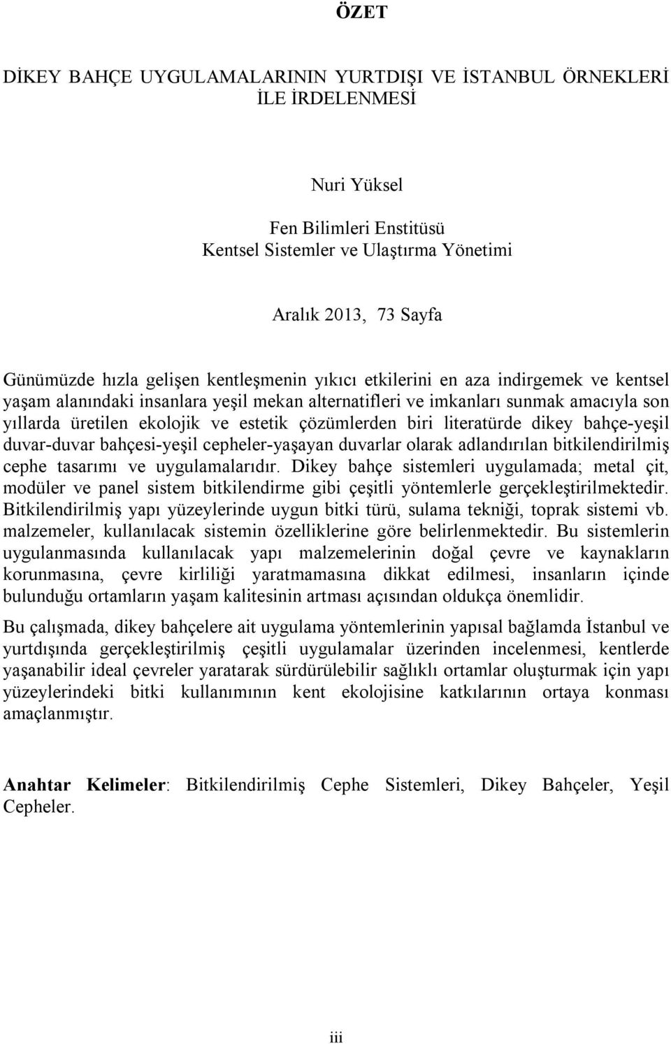 çözümlerden biri literatürde dikey bahçe-yeşil duvar-duvar bahçesi-yeşil cepheler-yaşayan duvarlar olarak adlandırılan bitkilendirilmiş cephe tasarımı ve uygulamalarıdır.