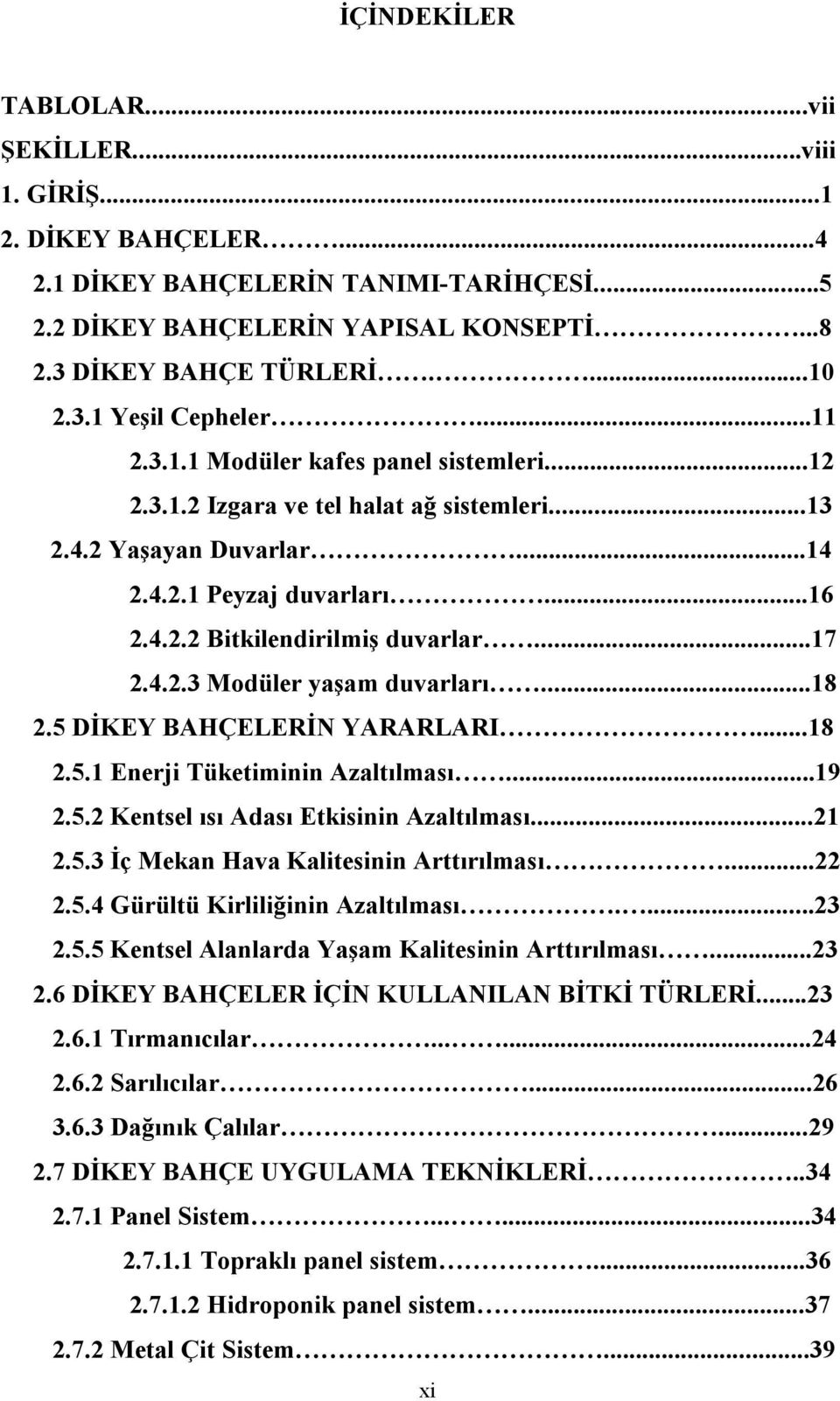 ..18 2.5 DİKEY BAHÇELERİN YARARLARI...18 2.5.1 Enerji Tüketiminin Azaltılması...19 2.5.2 Kentsel ısı Adası Etkisinin Azaltılması...21 2.5.3 İç Mekan Hava Kalitesinin Arttırılması...22 2.5.4 Gürültü Kirliliğinin Azaltılması.