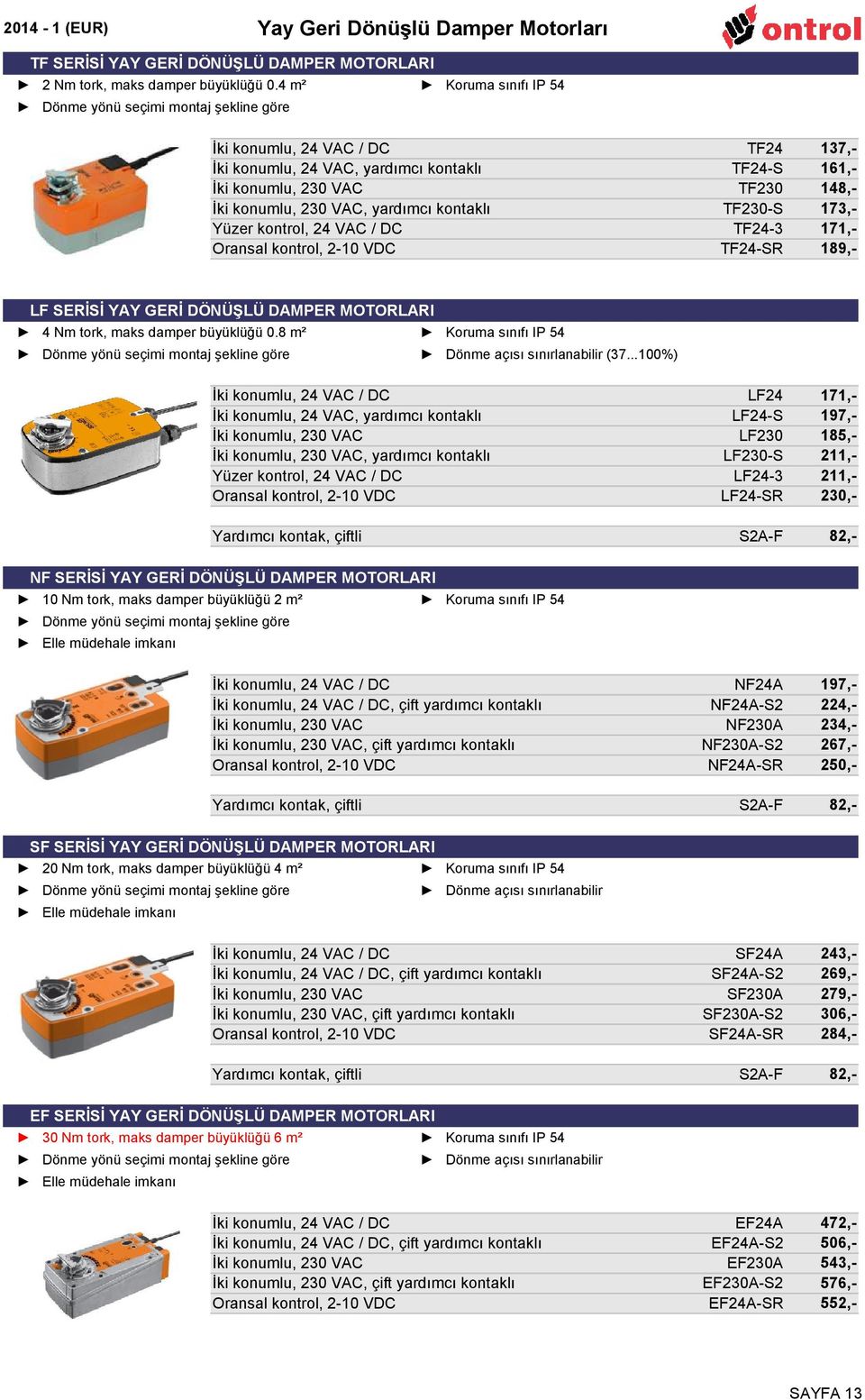 230 VAC, yardımcı kontaklı TF230-S 173,- Yüzer kontrol, 24 VAC / DC TF24-3 171,- Oransal kontrol, 2-10 VDC TF24-SR 189,- LF SERİSİ YAY GERİ DÖNÜŞLÜ DAMPER MOTORLARI 4 Nm tork, maks damper büyüklüğü 0.