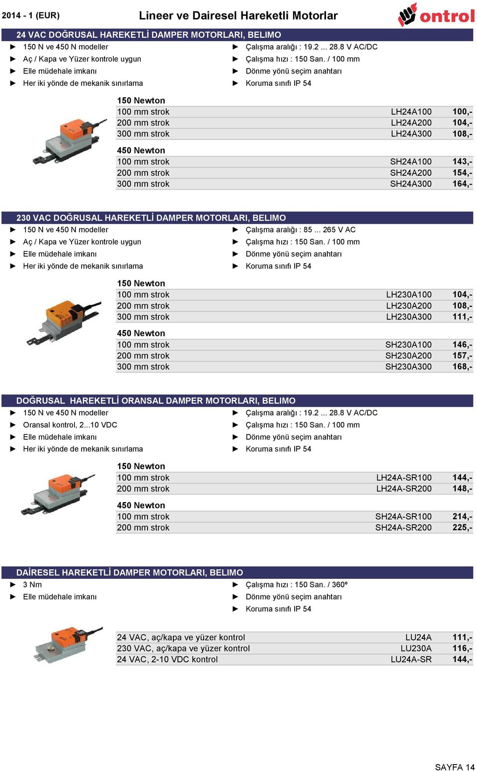 / 100 mm Dönme yönü seçim anahtarı Her iki yönde de mekanik sınırlama Koruma sınıfı IP 54 150 Newton 100 mm strok LH24A100 100,- 200 mm strok LH24A200 104,- 300 mm strok LH24A300 108,- 450 Newton 100