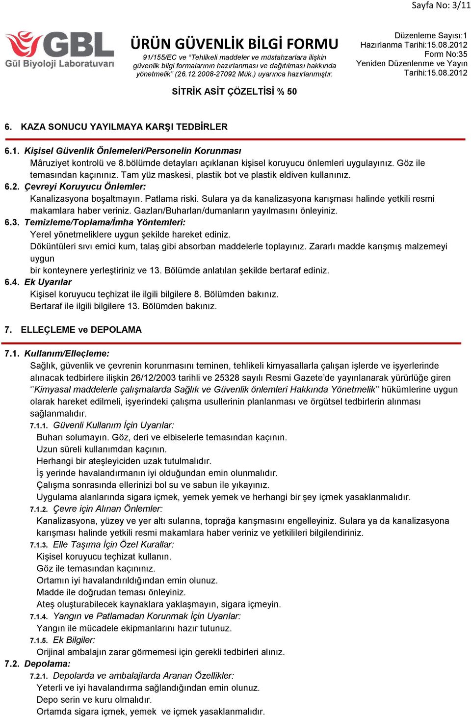 Çevreyi Koruyucu Önlemler: Kanalizasyona boşaltmayın. Patlama riski. Sulara ya da kanalizasyona karışması halinde yetkili resmi makamlara haber veriniz.