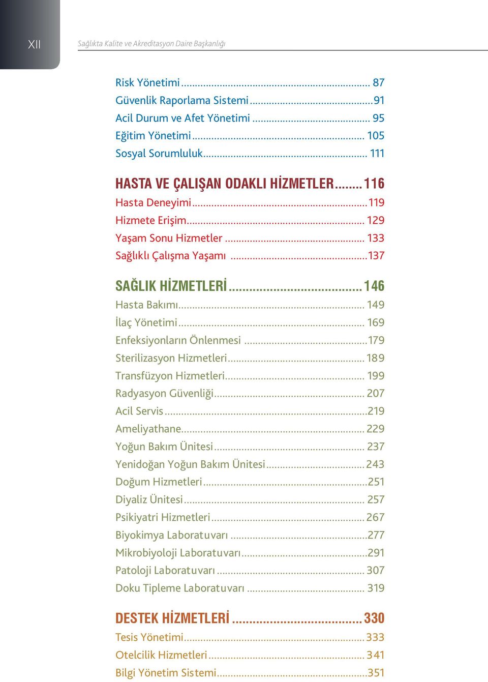 .. 149 İlaç Yönetimi... 169 Enfeksiyonların Önlenmesi...179 Sterilizasyon Hizmetleri... 189 Transfüzyon Hizmetleri... 199 Radyasyon Güvenliği... 207 Acil Servis...219 Ameliyathane.