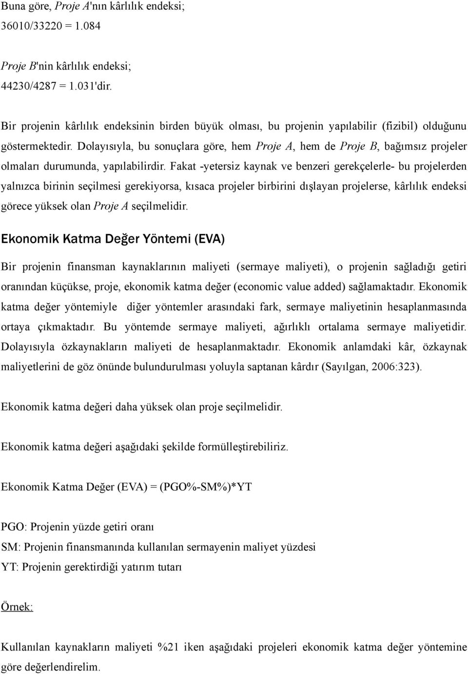 Dolayısıyla, bu sonuçlara göre, hem Proje A, hem de Proje B, bağımsız projeler olmaları durumunda, yapılabilirdir.