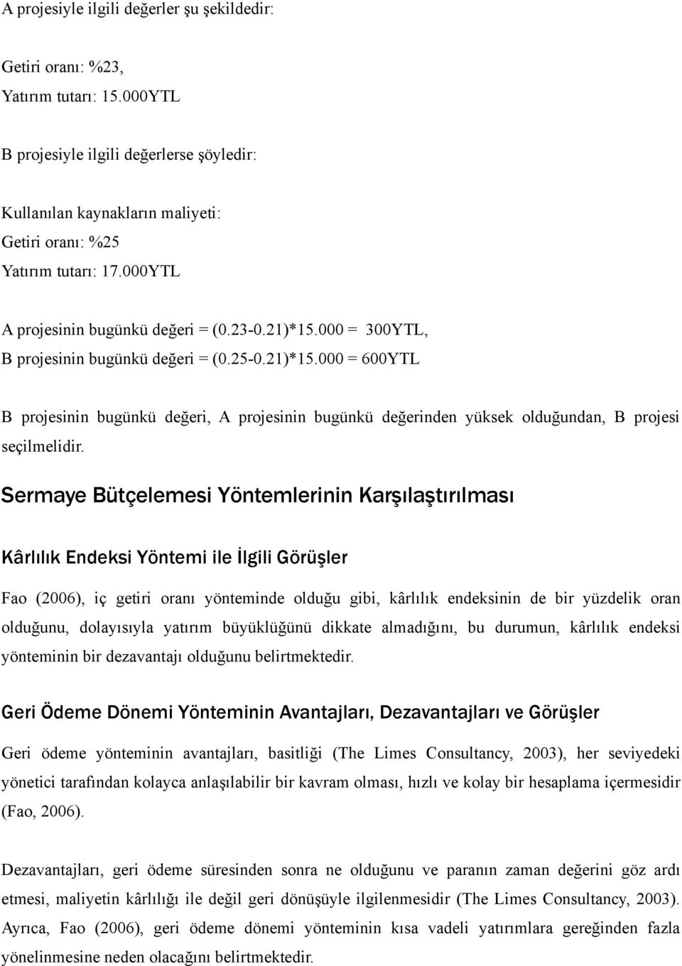 Sermaye Bütçelemesi Yöntemlerinin Karşılaştırılması Kârlılık Endeksi Yöntemi ile İlgili Görüşler Fao (2006), iç getiri oranı yönteminde olduğu gibi, kârlılık endeksinin de bir yüzdelik oran olduğunu,