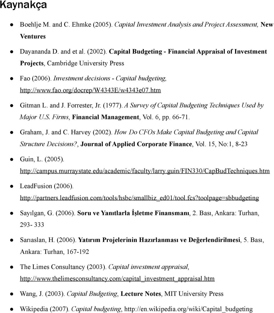 and J. Forrester, Jr. (1977). A Survey of Capital Budgeting Techniques Used by Major U.S. Firms, Financial Management, Vol. 6, pp. 66-71. Graham, J. and C. Harvey (2002).