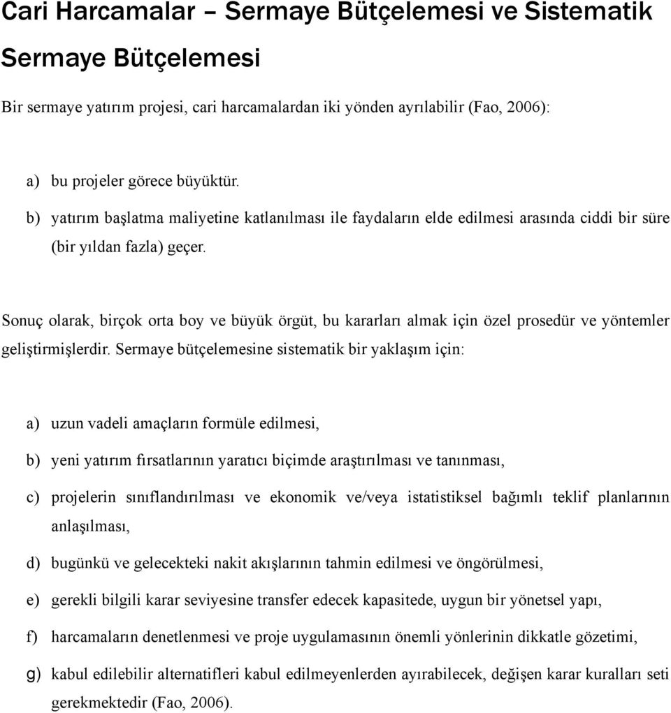 Sonuç olarak, birçok orta boy ve büyük örgüt, bu kararları almak için özel prosedür ve yöntemler geliştirmişlerdir.